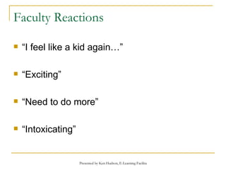 Faculty Reactions “I feel like a kid again…” “Exciting” “Need to do more” “Intoxicating” 