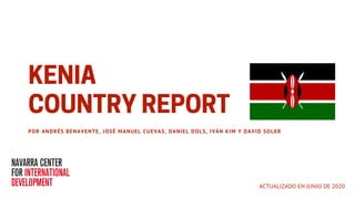KENIA
COUNTRY REPORTPOR ANDRÉS BENAVENTE, JOSÉ MANUEL CUEVAS, DANIEL DOLS, IVÁN KIM Y DAVID SOLER
ACTUALIZADO EN JUNIO DE 2020
 
