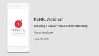 KENICWebinar
ChoosingADomainName&OnlineBranding
MosesKemibaro
June09,2020
 