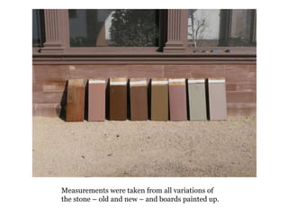 Measurements were taken from all variations of the stone – old and new – and boards painted up.
