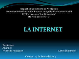 Profesora:

Alumno:
Wilmelis Velásquez

Keniwer,Romero
Caracas , 23 de Enero del 2014

 