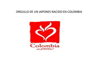 ORGULLO DE UN JAPONES NACIDO EN COLOMBIA 