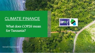 CLIMATE FINANCE
What does COP26 mean
for Tanzania?
Kenneth Davis Kasigila
 