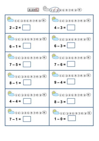2 – 2 = 4 – 3 =
6 – 1 =
7 – 5 =
8 – 1 =
4 – 4 =
6 – 3 =
7 – 6 =
9 – 4 =
8 – 3 =
7 – 1 = 1 – 0 =
3 – 2 = 1
 