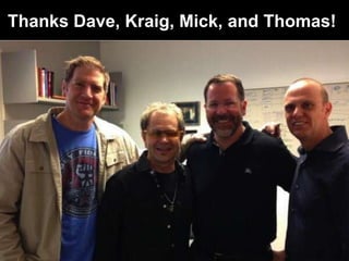 Thanks Dave, Kraig, Mick, and Thomas!