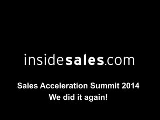 Sales Acceleration Summit 2014
We did it again!
 