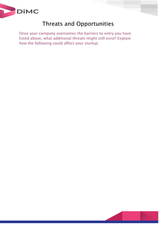 Threats and Opportunities
Once your company overcomes the barriers to entry you have
listed above, what additional threats might still exist? Explain
how the following could affect your startup:
 