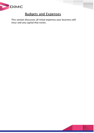 Budgets and Expenses
This section discusses all initial expenses your business will
incur and any capital that exists.
 