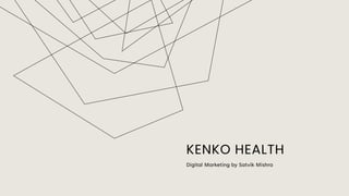 KENKO HEALTH
Digital Marketing by Satvik Mishra
 
