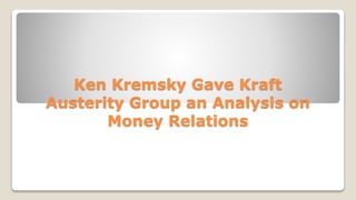 Ken Kremsky Gave Kraft
Austerity Group an Analysis on
Money Relations
 