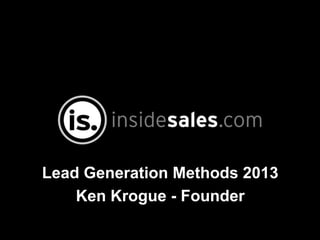 Lead Generation Methods 2013
Ken Krogue - Founder
 