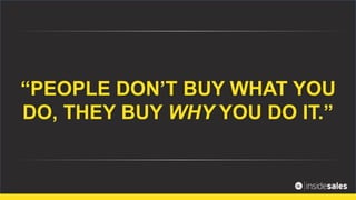 “PEOPLE DON’T BUY WHAT YOU
DO, THEY BUY WHY YOU DO IT.”