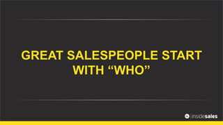 GREAT SALESPEOPLE START
WITH “WHO”