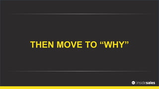 THEN MOVE TO “WHY”