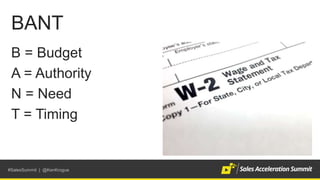 #SalesSummit | @KenKrogue
BANT
B = Budget
A = Authority
N = Need
T = Timing