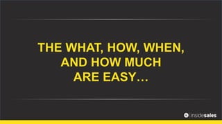 THE WHAT, HOW, WHEN,
AND HOW MUCH
ARE EASY…