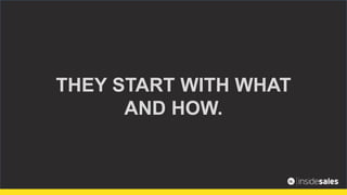 THEY START WITH WHAT
AND HOW.