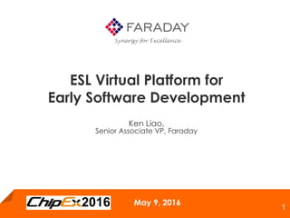 May 9, 2016
1
ESL Virtual Platform for
Early Software Development
Ken Liao,
Senior Associate VP, Faraday
 