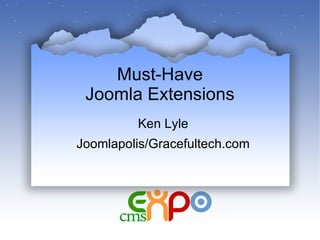 Must-Have Joomla Extensions Ken Lyle Joomlapolis/Gracefultech.com 