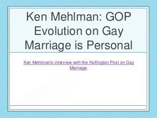 Ken Mehlman: GOP
Evolution on Gay
Marriage is Personal
Ken Mehlman’s interview with the Huffington Post on Gay
Marriage.
 