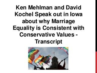 Ken Mehlman and David
Kochel Speak out in Iowa
   about why Marriage
Equality is Consistent with
  Conservative Values -
        Transcript
 