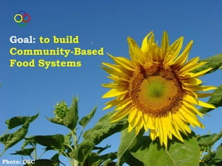 Goal: to build
  Community-Based
  Food Systems




Photo: DSC
 