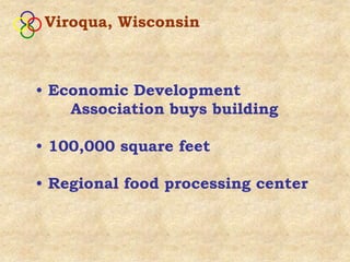 Viroqua, Wisconsin



• Economic Development
    Association buys building

• 100,000 square feet

• Regional food processing center
 
