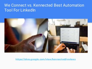 We Connect vs. Kennected Best Automation
Tool For LinkedIn
https://sites.google.com/view/kennected/reviews
 