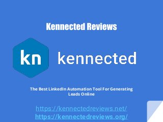 https://kennectedreviews.net/
https://kennectedreviews.org/
The Best LinkedIn Automation Tool For Generating
Leads Online
 