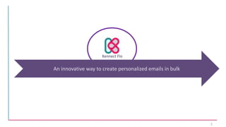 1
An innovative way to create personalized emails in bulk
Kennect Flo
 