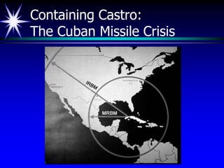 Containing Castro:
The Cuban Missile Crisis
 