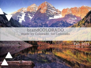 brandCOLORADO

made by Colorado, for Colorado

Fall, 2013

 