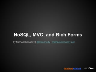 NoSQL, MVC, and Rich Forms
by Michael Kennedy | @mkennedy | michaelckennedy.net




                                           DEVELOPMENTOR
 