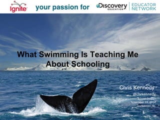What Swimming Is Teaching Me 
About Schooling 
Chris Kennedy 
@chrkennedy 
West Vancouver School District 
November 19, 2014 
Vancouver, BC 
 