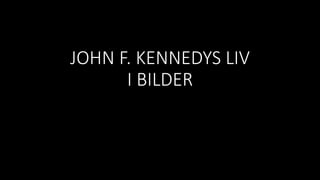 JOHN F. KENNEDYS LIV
I BILDER
 