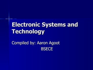 Electronic Systems and Technology Compiled by: Aaron Agoot   BSECE 
