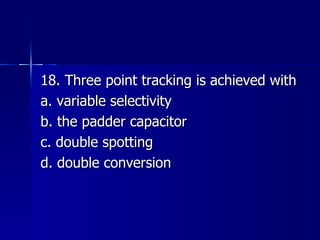 18. Three point tracking is achieved with a. variable selectivity b. the padder capacitor c. double spotting d. double conversion  