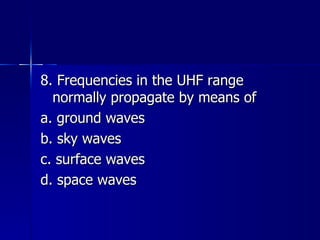 8. Frequencies in the UHF range normally propagate by means of a. ground waves b. sky waves c. surface waves d. space waves 