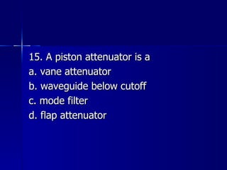 15. A piston attenuator is a a. vane attenuator b. waveguide below cutoff c. mode filter d. flap attenuator 
