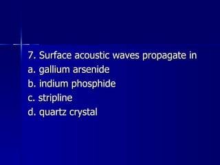 7. Surface acoustic waves propagate in a. gallium arsenide b. indium phosphide c. stripline d. quartz crystal 