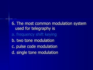 6. The most common modulation system used for telegraphy is a. frequency shift keying b. two tone modulation c. pulse code modulation d. single tone modulation 