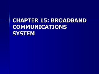 CHAPTER 15: BROADBAND COMMUNICATIONS SYSTEM 