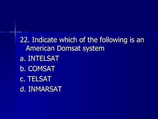 22. Indicate which of the following is an American Domsat system a. INTELSAT b. COMSAT c. TELSAT d. INMARSAT 