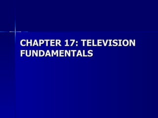 CHAPTER 17: TELEVISION FUNDAMENTALS 
