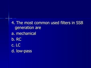 4. The most common used filters in SSB generation are a. mechanical b. RC c. LC d. low-pass 