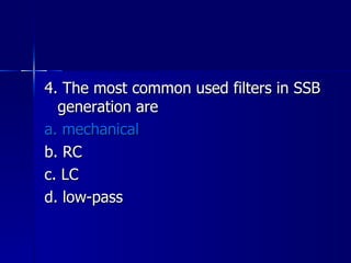 4. The most common used filters in SSB generation are a. mechanical b. RC c. LC d. low-pass 