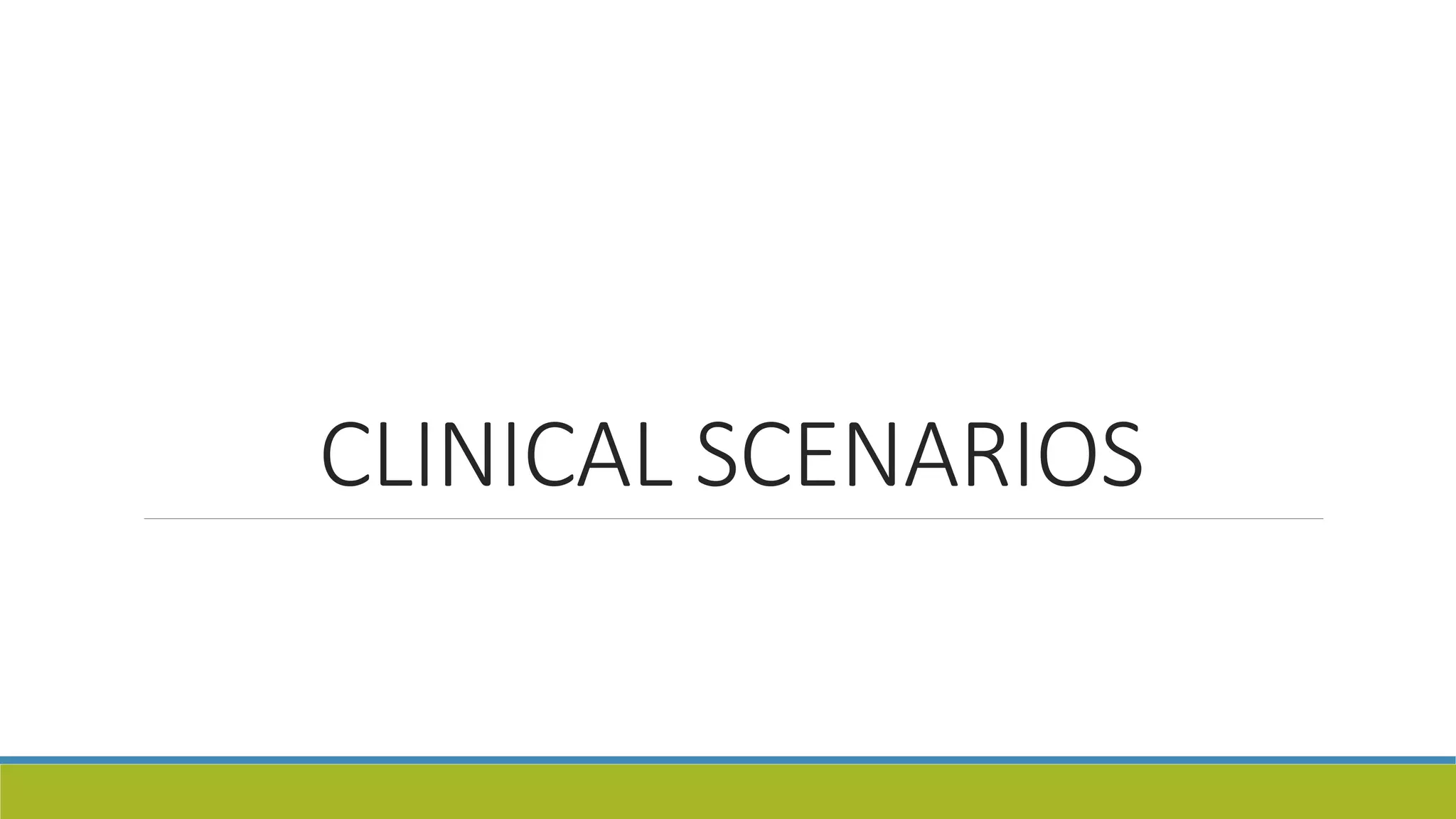 CLINICAL SCENARIOS
 