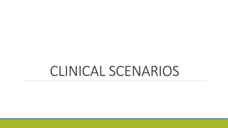 CLINICAL SCENARIOS
 