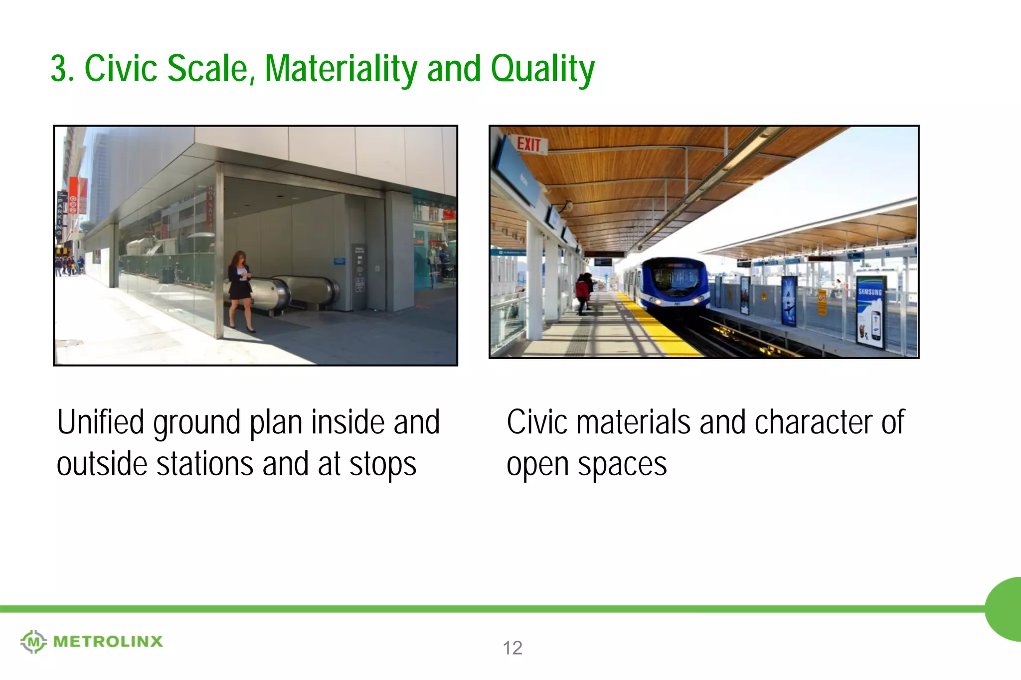 3. Civic Scale, Materiality and Quality

Unified ground plan inside and
outside stations and at stops

Civic materials and character of
open spaces

12

 