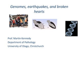 Genomes, earthquakes, and broken
hearts
Prof. Martin Kennedy
Department of Pathology
University of Otago, Christchurch
 